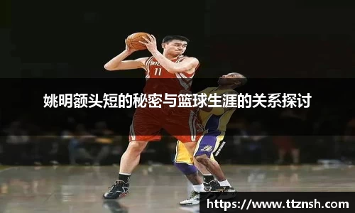 姚明额头短的秘密与篮球生涯的关系探讨